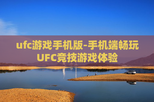 ufc游戏手机版-手机端畅玩UFC竞技游戏体验