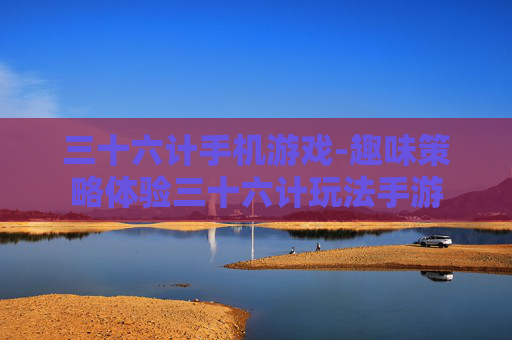 三十六计手机游戏-趣味策略体验三十六计玩法手游