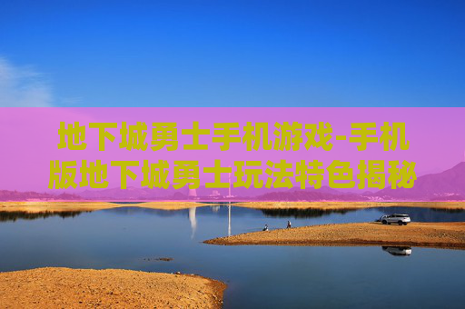 地下城勇士手机游戏-手机版地下城勇士玩法特色揭秘