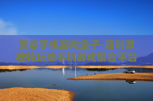 变态手机游戏盒子-超刺激独特玩法手机游戏聚合平台
