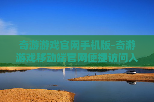 奇游游戏官网手机版-奇游游戏移动端官网便捷访问入口