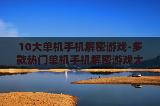 10大单机手机解密游戏-多款热门单机手机解密游戏大盘点