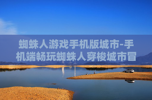 蜘蛛人游戏手机版城市-手机端畅玩蜘蛛人穿梭城市冒险游戏