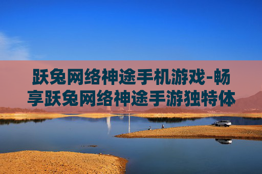 跃兔网络神途手机游戏-畅享跃兔网络神途手游独特体验
