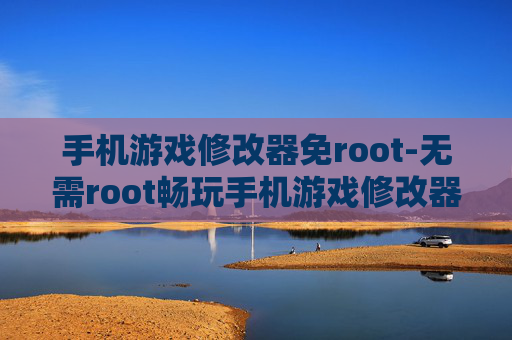 手机游戏修改器免root-无需root畅玩手机游戏修改器玩法