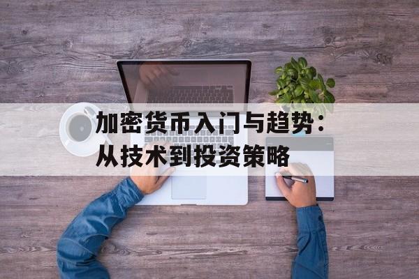 加密货币入门与趋势：从技术到投资策略