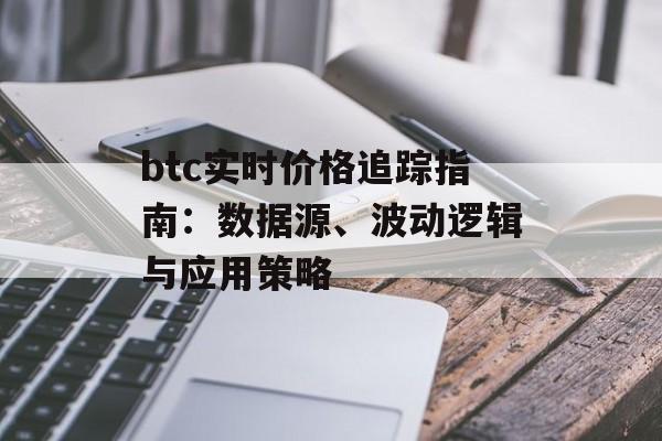 btc实时价格追踪指南：数据源、波动逻辑与应用策略
