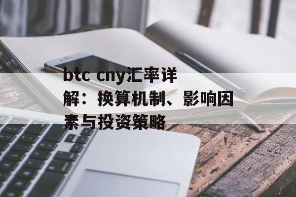 btc cny汇率详解：换算机制、影响因素与投资策略