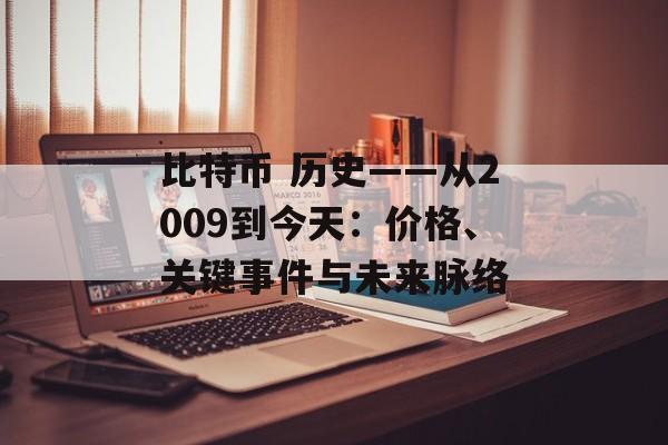 比特币 历史——从2009到今天：价格、关键事件与未来脉络