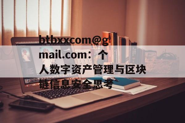 btbxxcom@gmail.com:个人数字资产管理与区块链信息安全思考 btbxxcom@gmail.com:个人数字资产管理与区块链信息安全思考