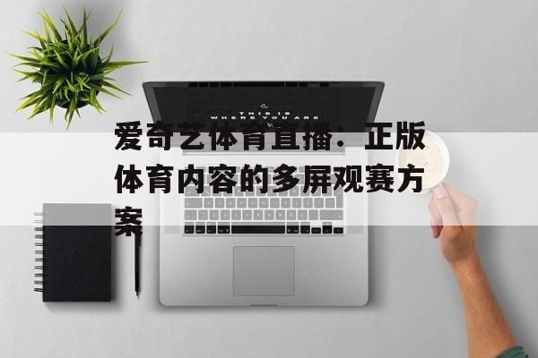 爱奇艺体育直播:正版体育内容的多屏观赛方案 爱奇艺体育直播:正版体育内容的多屏观赛方案