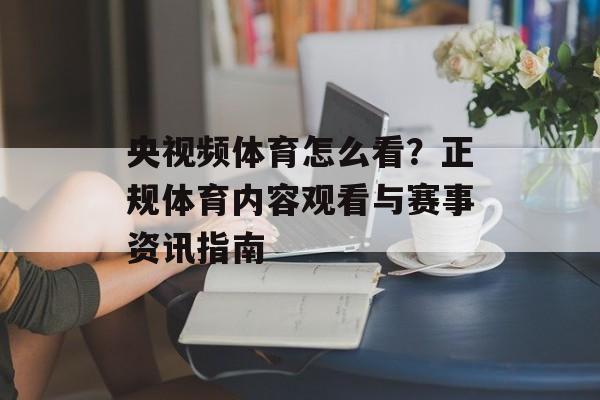 央视频体育怎么看?正规体育内容观看与赛事资讯指南 央视频体育怎么看?正规体育内容观看与赛事资讯指南