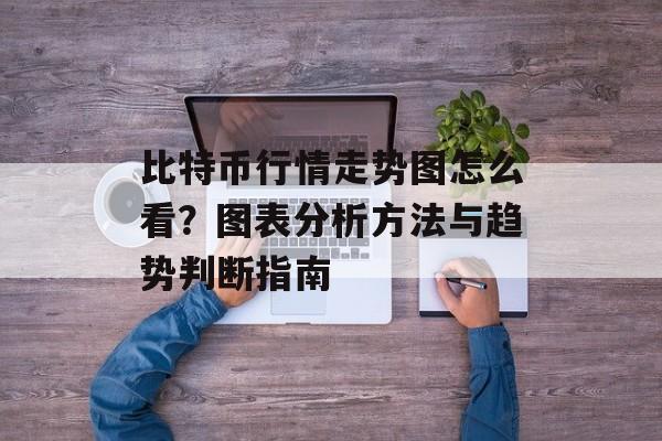 比特币行情走势图怎么看?图表分析方法与趋势判断指南 比特币行情走势图怎么看?图表分析方法与趋势判断指南